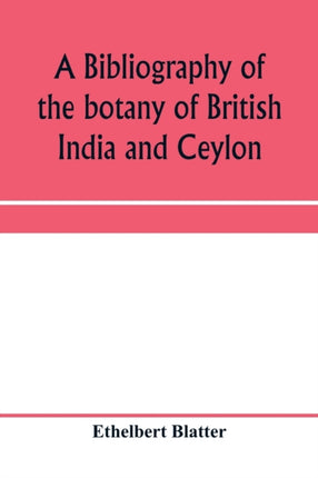 A bibliography of the botany of British India and