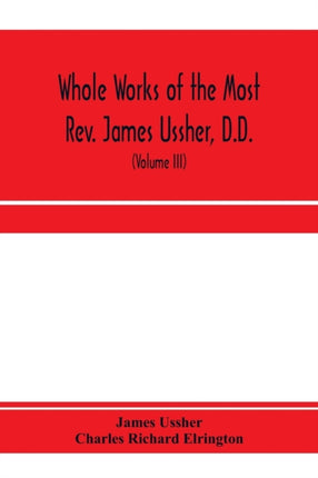Whole works of the Most Rev. James Ussher, D.D.,