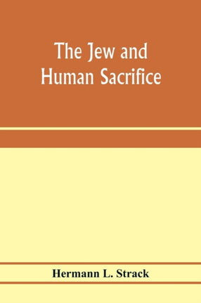 The Jew and human sacrifice: human blood and Jewish ritual, an historical and sociological inquiry