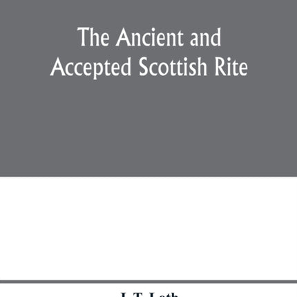 The Ancient and accepted Scottish rite;
