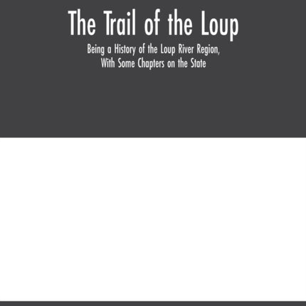 The Trail Of The Loup: Being A History Of The