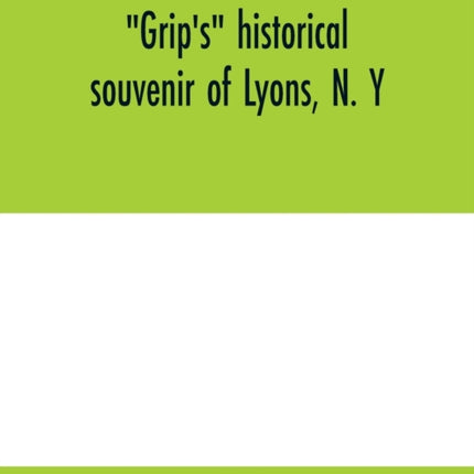 Grip's historical souvenir of Lyons, N. Y