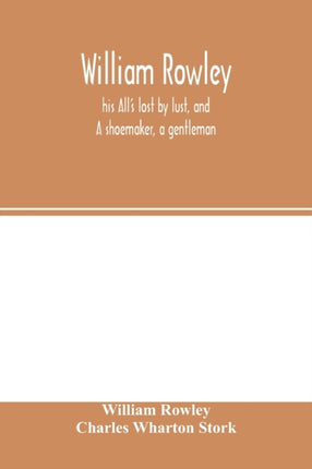 William Rowley, his All's lost by lust, and A