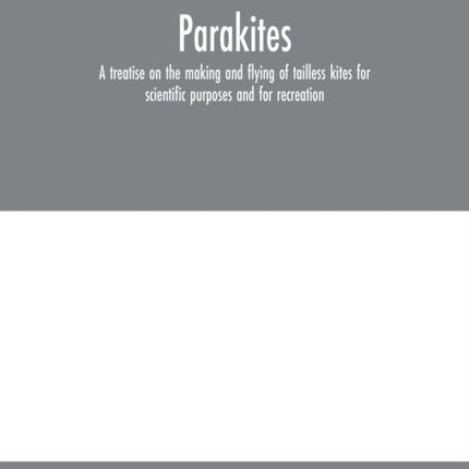 Parakites: a treatise on the making and flying of