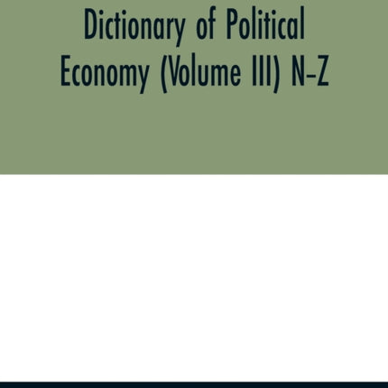 Dictionary of political economy (Volume III) N-Z
