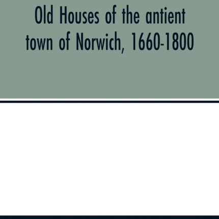 Old houses of the antient town of Norwich,