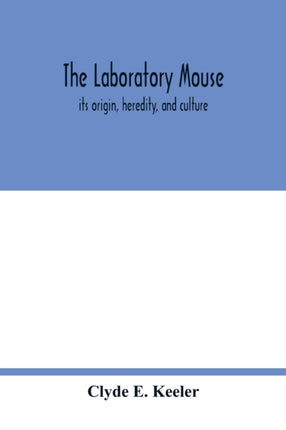 The laboratory mouse; its origin, heredity, and