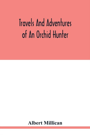 Travels and adventures of an orchid hunter. An
