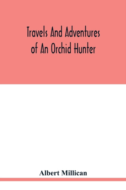 Travels and adventures of an orchid hunter. An