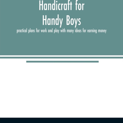 Handicraft for handy boys;: practical plans for