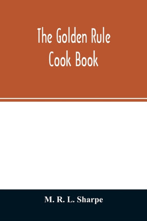 The golden rule cook book: six hundred recipes