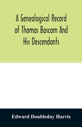 A genealogical record of Thomas Bascom and his