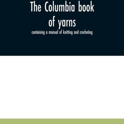 The Columbia book of yarns: containing a manual