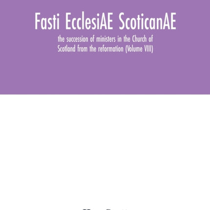 Fasti ecclesiAE scoticanAE; the succession of
