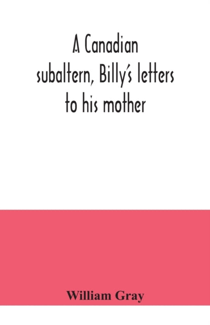 A Canadian subaltern, Billy's letters to his