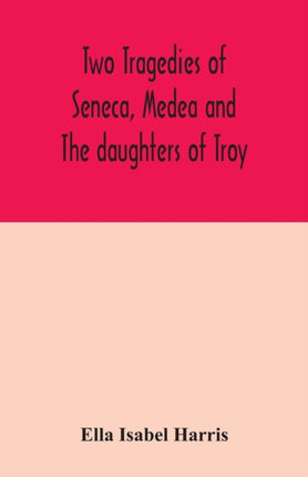 Two tragedies of Seneca, Medea and The daughters of Troy