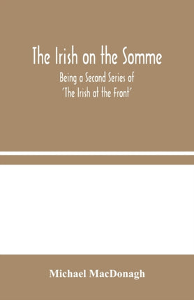 The Irish on the Somme: Being a Second Series of