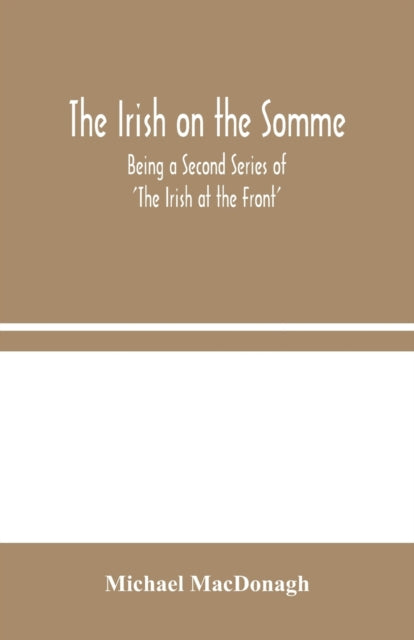 The Irish on the Somme: Being a Second Series of