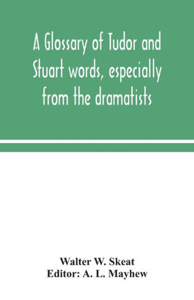 A glossary of Tudor and Stuart words, especially