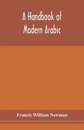 A handbook of modern Arabic: consisting of a