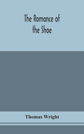 The romance of the shoe: being the history of