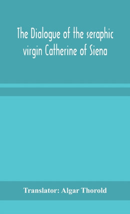 The dialogue of the seraphic virgin Catherine of