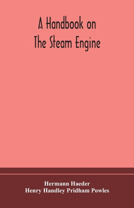 A handbook on the steam engine, with especial