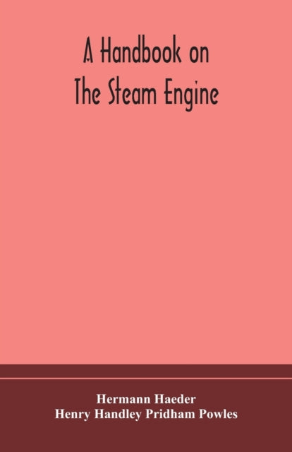 A handbook on the steam engine, with especial