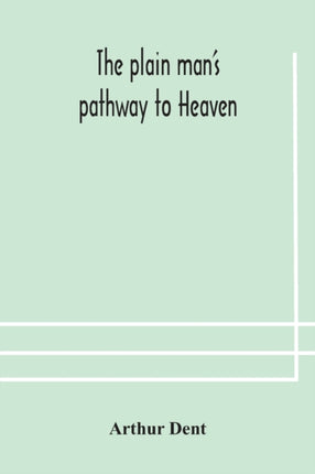 The plain man's pathway to Heaven, wherein every