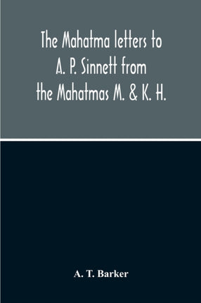 The Mahatma Letters To A. P. Sinnett From The Mahatmas M. & K. H.