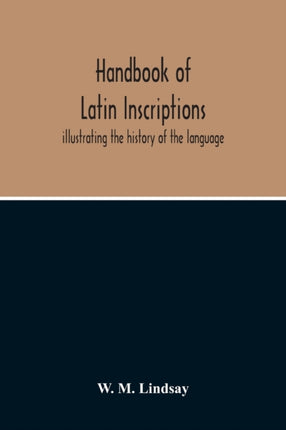 Handbook Of Latin Inscriptions: Illustrating The