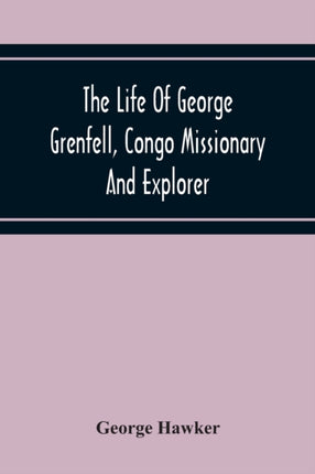 The Life Of George Grenfell, Congo Missionary And