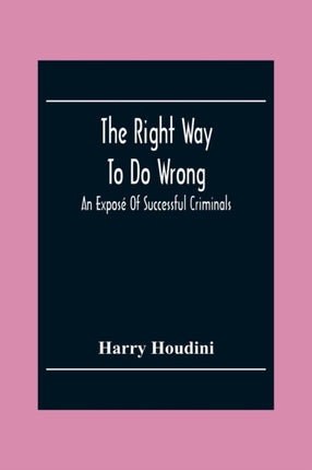 The Right Way To Do Wrong: An Exposé Of Successful Criminals