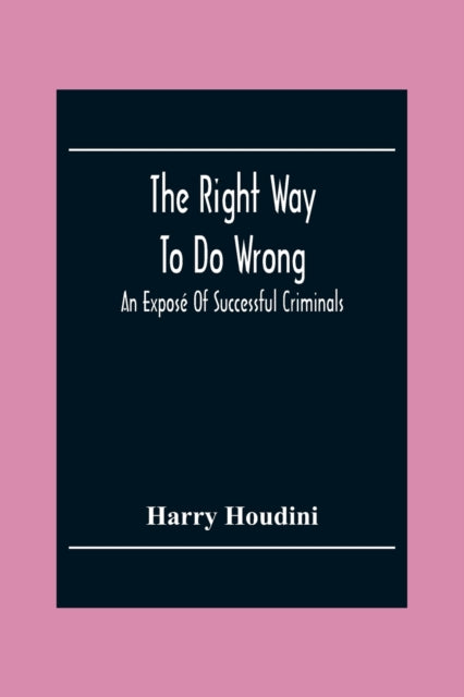 The Right Way To Do Wrong: An Exposé Of Successful Criminals