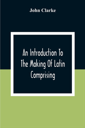 An Introduction To The Making Of Latin