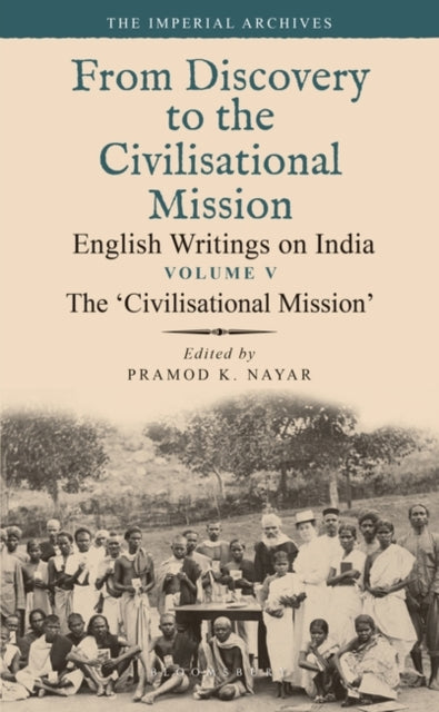 The ‘Civilisational Mission’: From Discovery to the Civilizational Mission: English Writings on India, The Imperial Archive, Volume 5