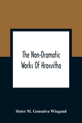 The Non-Dramatic Works Of Hrosvitha: Text,