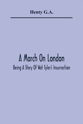 A March On London; Being A Story Of Wat Tyler'S