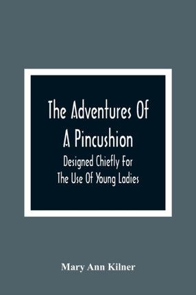 The Adventures Of A Pincushion: Designed Chiefly