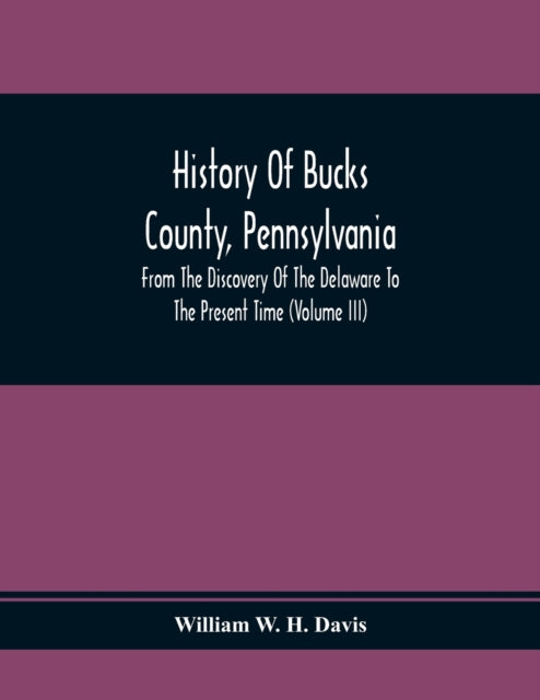 History Of Bucks County, Pennsylvania, From The