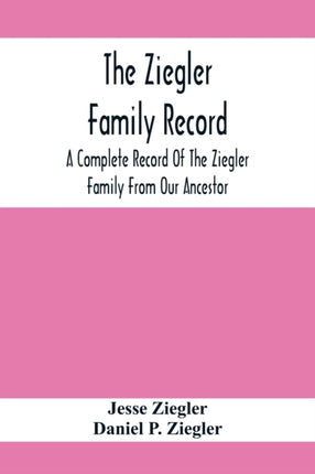 The Ziegler Family Record: A Complete Record Of