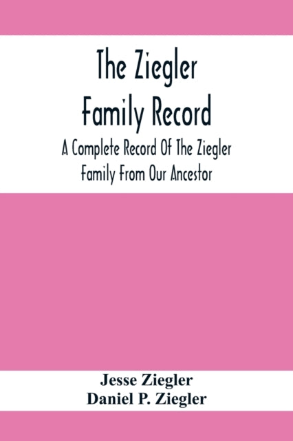 The Ziegler Family Record: A Complete Record Of