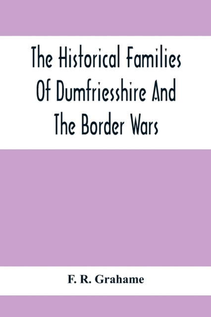 The Historical Families Of Dumfriesshire And The Border Wars