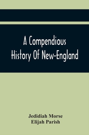 A Compendious History Of New-England: To Which Is