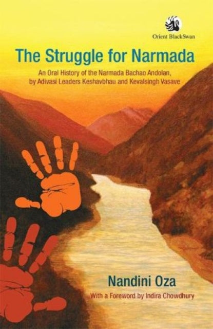 The Struggle for Narmada:: An Oral History of the Narmada Bachao Andolan, Adivasi Leaders Keshavbhau and Kevalsingh Vasave