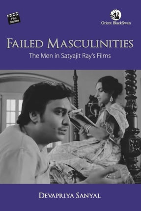 Failed Masculinities: The Men in Satyajit Ray’s