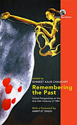 Remembering the Past  Critical Perspectives on Anti Sikh Violence of 1984 EditionFirst