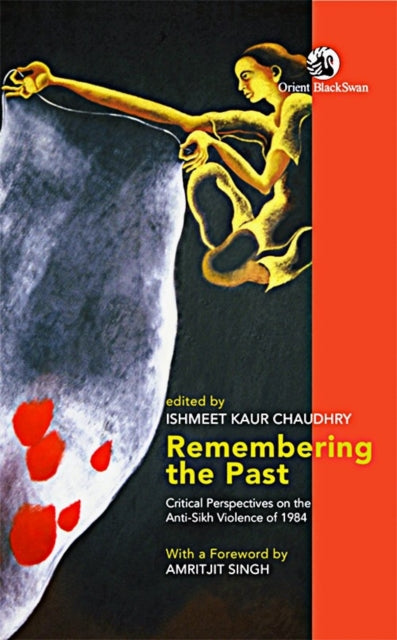 Remembering the Past  Critical Perspectives on Anti Sikh Violence of 1984 EditionFirst