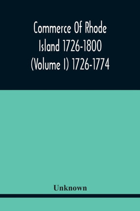 Commerce Of Rhode Island 1726-1800 (Volume I)