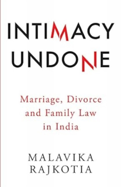 Intimacy Undone Marriage, Divorce and Family Law in India